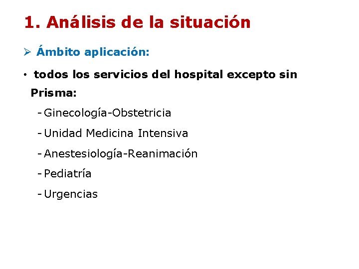 1. Análisis de la situación Ø Ámbito aplicación: • todos los servicios del hospital 1. Análisis de la situación Ø Ámbito aplicación: • todos los servicios del hospital