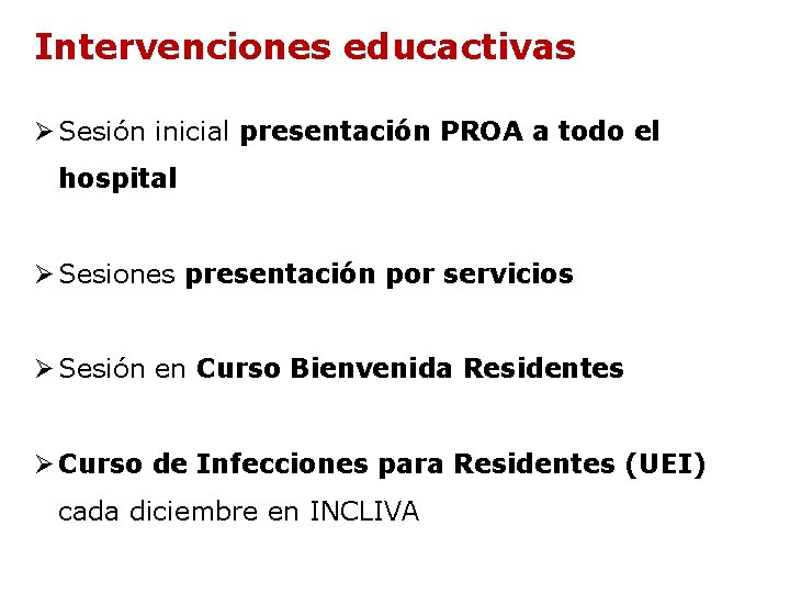 Intervenciones educactivas Ø Sesión inicial presentación PROA a todo el hospital Ø Sesiones presentación Intervenciones educactivas Ø Sesión inicial presentación PROA a todo el hospital Ø Sesiones presentación