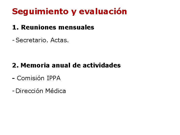 Seguimiento y evaluación 1. Reuniones mensuales - Secretario. Actas. 2. Memoria anual de actividades Seguimiento y evaluación 1. Reuniones mensuales - Secretario. Actas. 2. Memoria anual de actividades