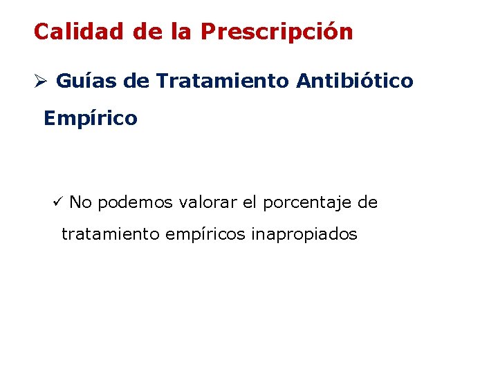 Calidad de la Prescripción Ø Guías de Tratamiento Antibiótico Empírico ü No podemos valorar Calidad de la Prescripción Ø Guías de Tratamiento Antibiótico Empírico ü No podemos valorar