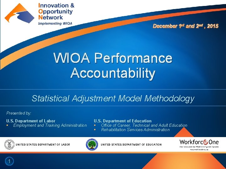 December 1 st and 2 nd , 2015 WIOA Performance Accountability Statistical Adjustment Model