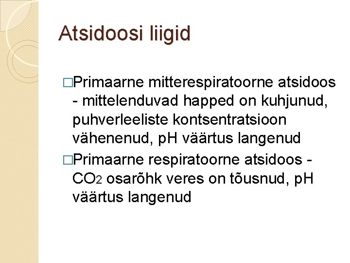 Atsidoosi liigid �Primaarne mitterespiratoorne atsidoos - mittelenduvad happed on kuhjunud, puhverleeliste kontsentratsioon vähenenud, p.