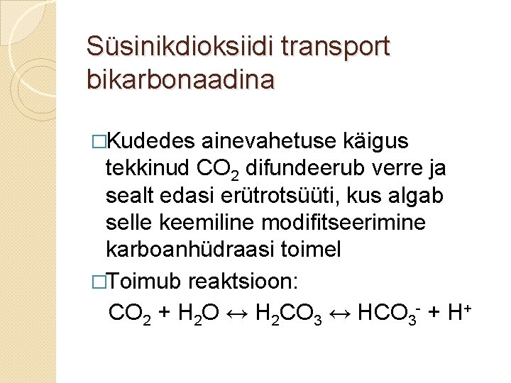 Süsinikdioksiidi transport bikarbonaadina �Kudedes ainevahetuse käigus tekkinud CO 2 difundeerub verre ja sealt edasi