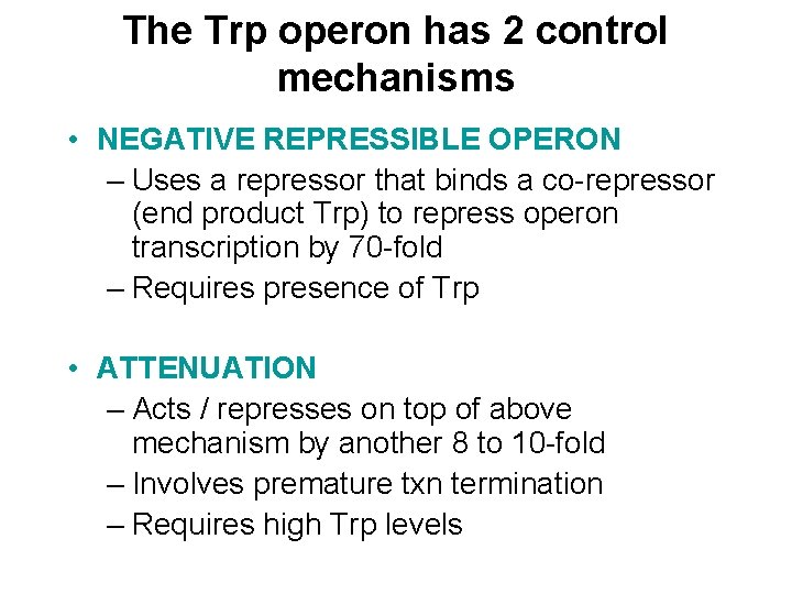 The Trp operon has 2 control mechanisms • NEGATIVE REPRESSIBLE OPERON – Uses a The Trp operon has 2 control mechanisms • NEGATIVE REPRESSIBLE OPERON – Uses a