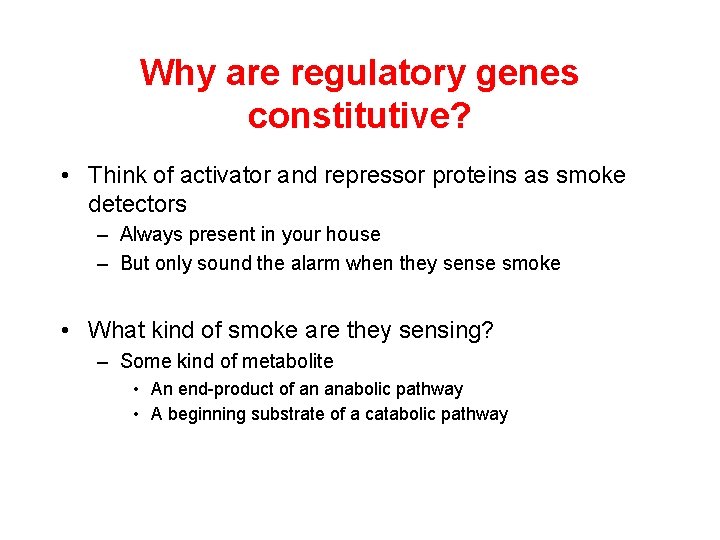 Why are regulatory genes constitutive? • Think of activator and repressor proteins as smoke Why are regulatory genes constitutive? • Think of activator and repressor proteins as smoke