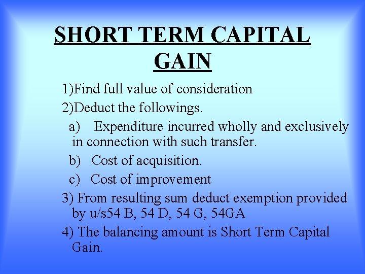 SHORT TERM CAPITAL GAIN 1)Find full value of consideration 2)Deduct the followings. a) Expenditure