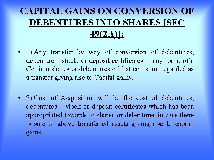 CAPITAL GAINS ON CONVERSION OF DEBENTURES INTO SHARES [SEC 49(2 A)]: • 1) Any