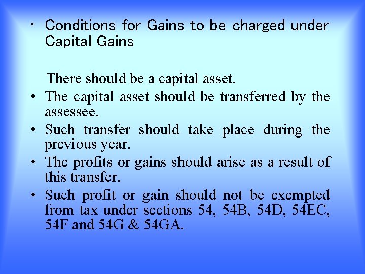  • Conditions for Gains to be charged under Capital Gains • • There