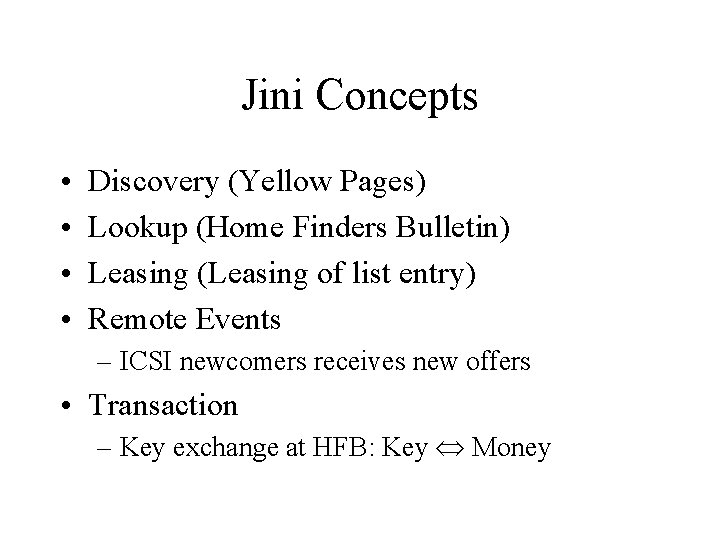 Jini Concepts • • Discovery (Yellow Pages) Lookup (Home Finders Bulletin) Leasing (Leasing of