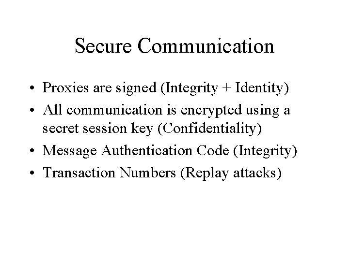 Secure Communication • Proxies are signed (Integrity + Identity) • All communication is encrypted