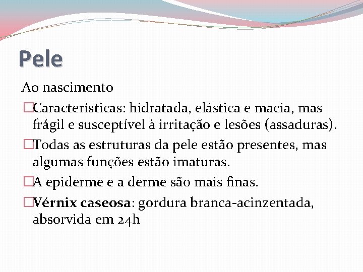 Pele Ao nascimento �Características: hidratada, elástica e macia, mas frágil e susceptível à irritação