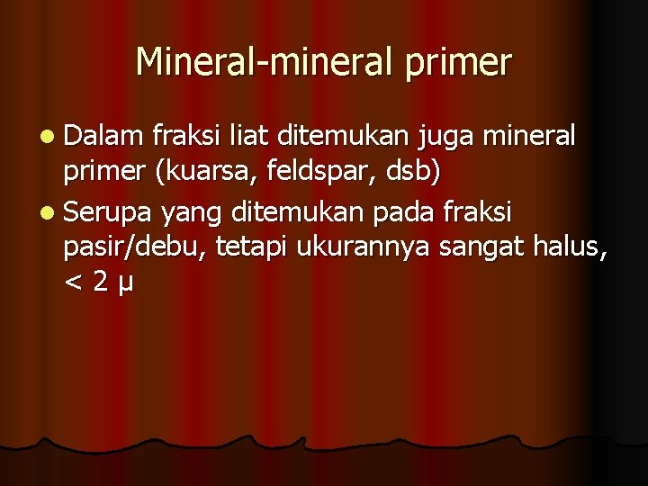 Mineral-mineral primer l Dalam fraksi liat ditemukan juga mineral primer (kuarsa, feldspar, dsb) l