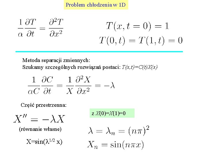 Problem chłodzenia w 1 D Metoda separacji zmiennych: Szukamy szczególnych rozwiązań postaci: T(x, t)=C(t)X(x)