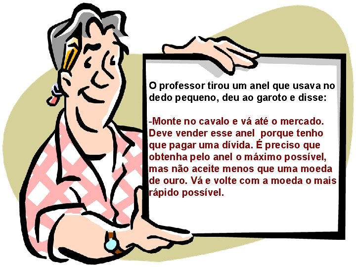 O professor tirou um anel que usava no dedo pequeno, deu ao garoto e