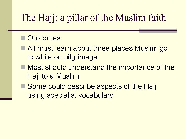 The Hajj: a pillar of the Muslim faith n Outcomes n All must learn