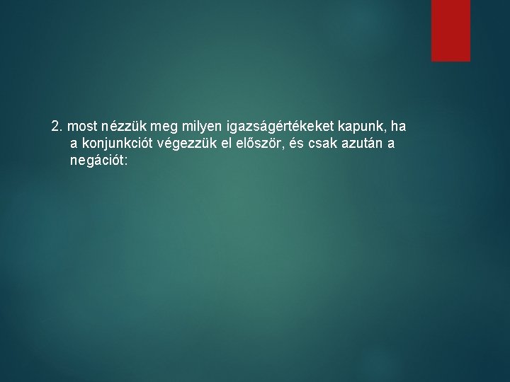 2. most nézzük meg milyen igazságértékeket kapunk, ha a konjunkciót végezzük el először, és