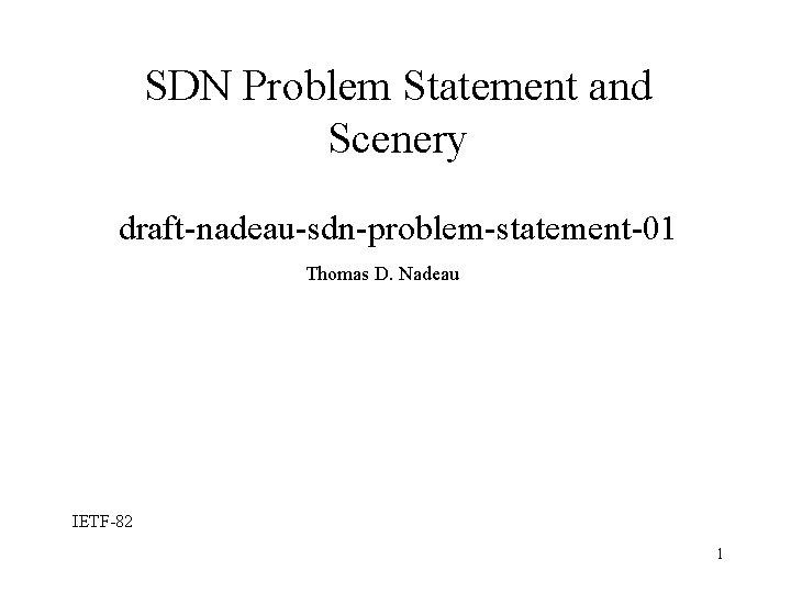 SDN Problem Statement and Scenery draft-nadeau-sdn-problem-statement-01 Thomas D. Nadeau IETF-82 1 