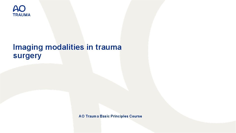 Imaging modalities in trauma surgery AO Trauma Basic Principles Course 