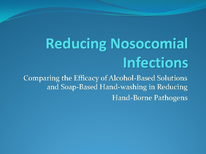 Reducing Nosocomial Infections Comparing the Efficacy of Alcohol-Based Solutions and Soap-Based Hand-washing in Reducing