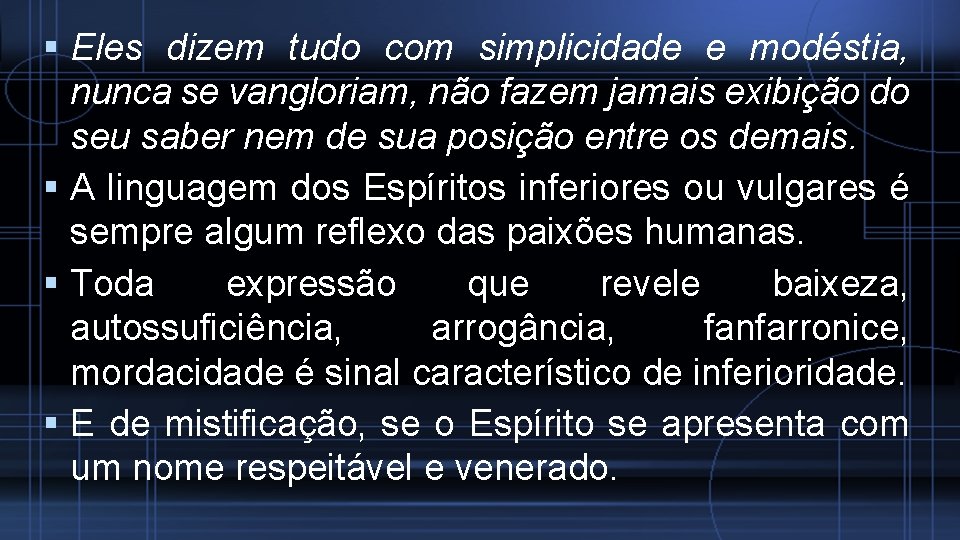  Eles dizem tudo com simplicidade e modéstia, nunca se vangloriam, não fazem jamais