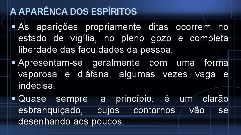 A APARÊNCA DOS ESPÍRITOS As aparições propriamente ditas ocorrem no estado de vigília, no