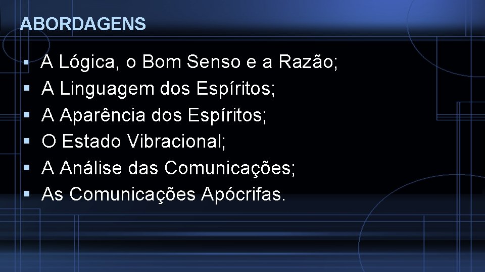 ABORDAGENS A Lógica, o Bom Senso e a Razão; A Linguagem dos Espíritos; A