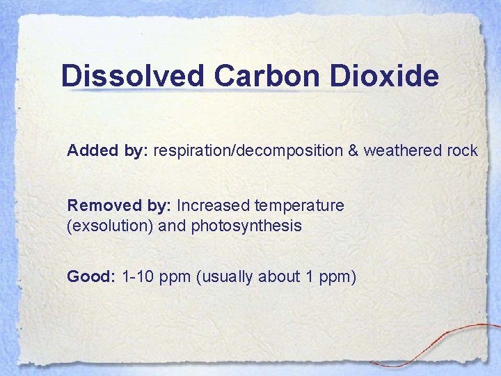 Dissolved Carbon Dioxide Added by: respiration/decomposition & weathered rock Removed by: Increased temperature (exsolution)