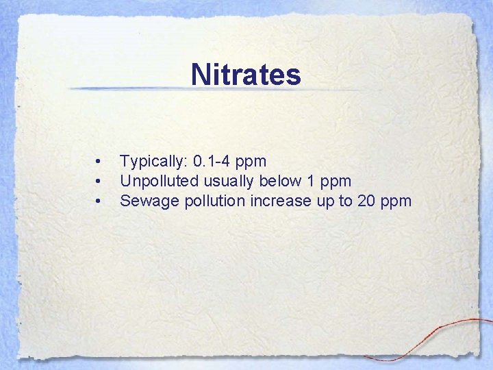 Nitrates • • • Typically: 0. 1 -4 ppm Unpolluted usually below 1 ppm