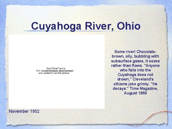 Cuyahoga River, Ohio Some river! Chocolatebrown, oily, bubbling with subsurface gases, it oozes rather