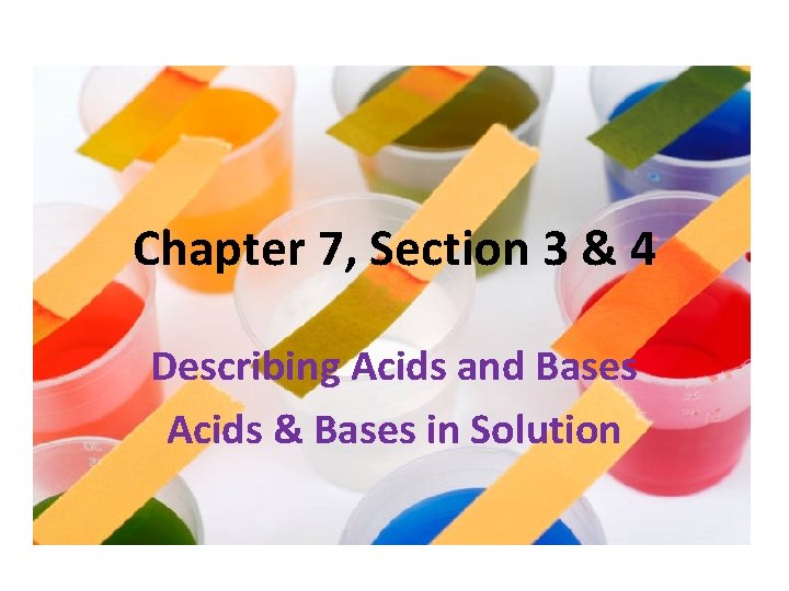 Chapter 7, Section 3 & 4 Describing Acids and Bases Acids & Bases in