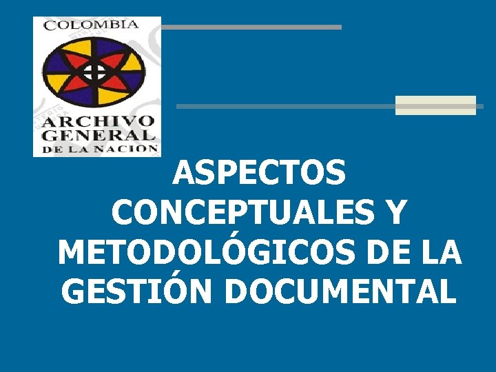 ASPECTOS CONCEPTUALES Y METODOLÓGICOS DE LA GESTIÓN DOCUMENTAL 