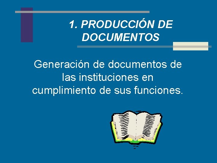 1. PRODUCCIÓN DE DOCUMENTOS Generación de documentos de las instituciones en cumplimiento de sus