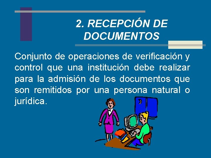 2. RECEPCIÓN DE DOCUMENTOS Conjunto de operaciones de verificación y control que una institución