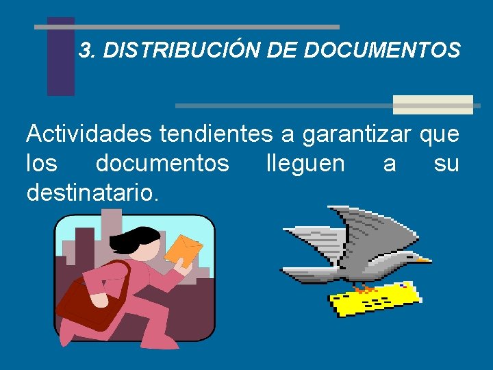 3. DISTRIBUCIÓN DE DOCUMENTOS Actividades tendientes a garantizar que los documentos lleguen a su