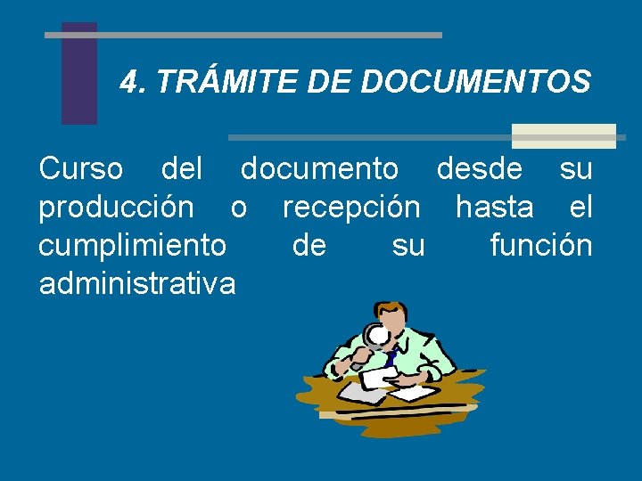 4. TRÁMITE DE DOCUMENTOS Curso del documento desde su producción o recepción hasta el