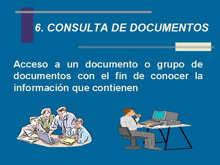 6. CONSULTA DE DOCUMENTOS Acceso a un documento o grupo de documentos con el