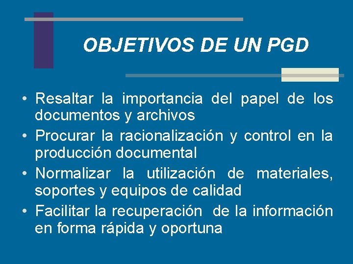 OBJETIVOS DE UN PGD • Resaltar la importancia del papel de los documentos y