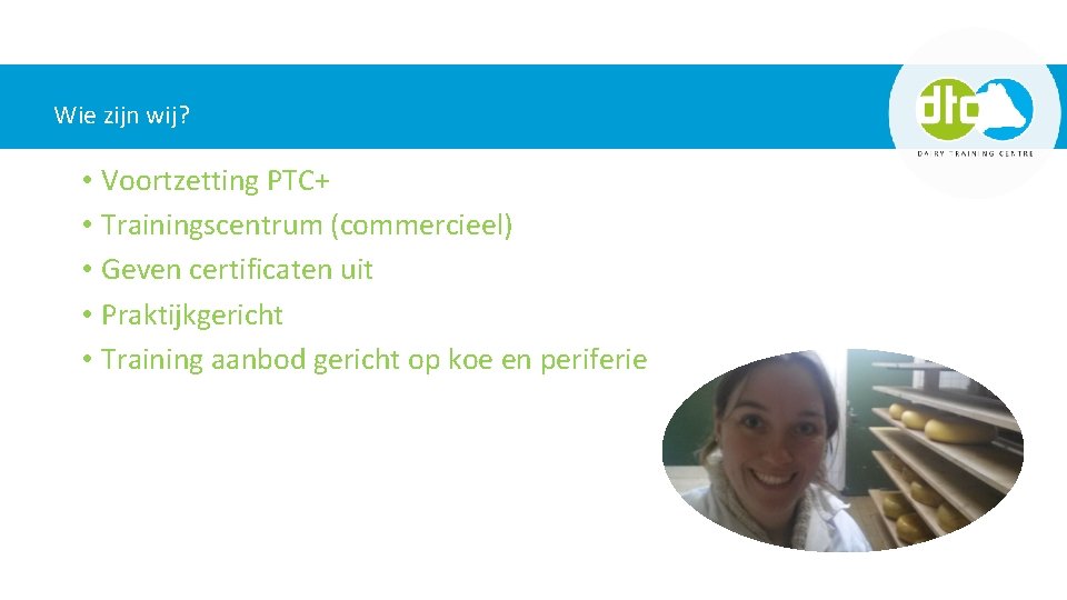 Wie zijn wij? • Voortzetting PTC+ • Trainingscentrum (commercieel) • Geven certificaten uit •