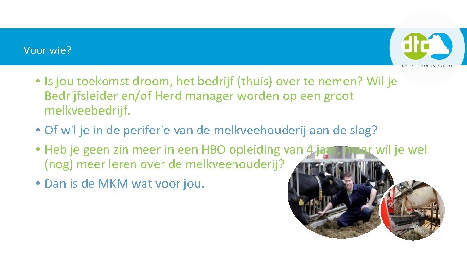 Voor wie? • Is jou toekomst droom, het bedrijf (thuis) over te nemen? Wil