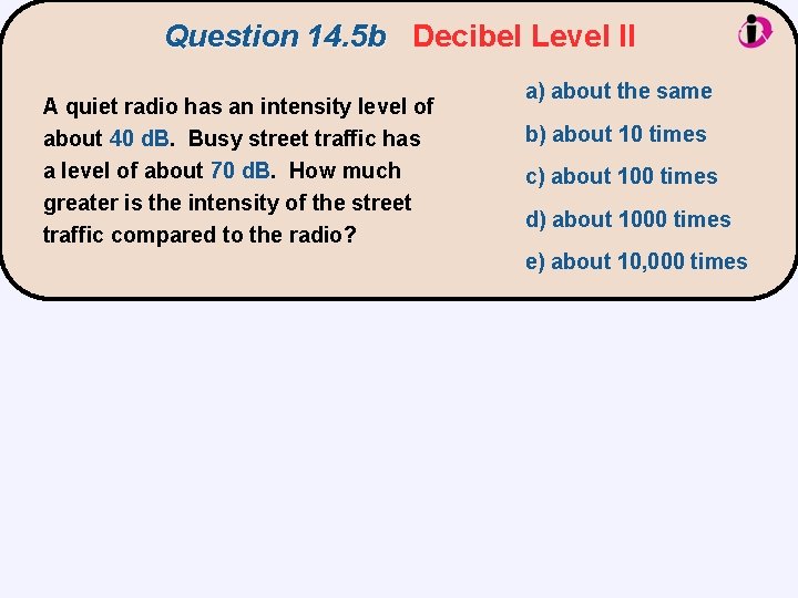 Question 14. 5 b Decibel Level II A quiet radio has an intensity level