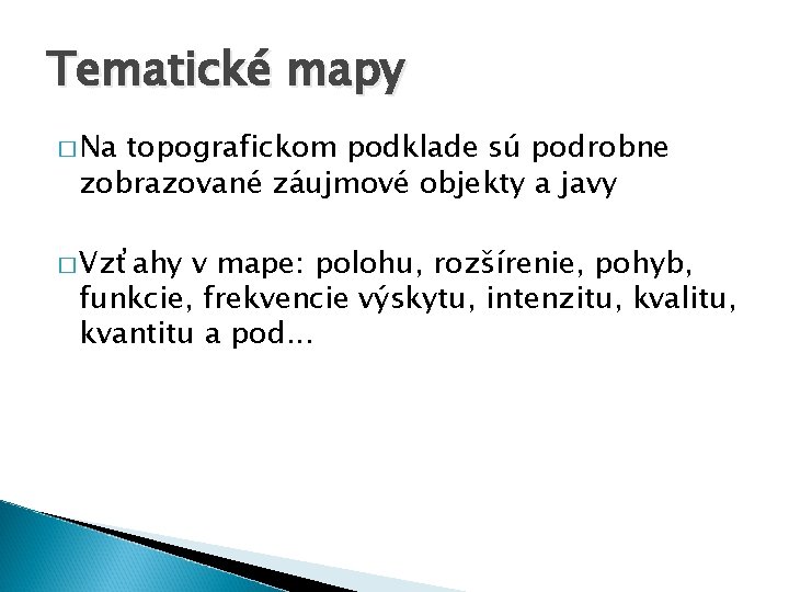 Tematické mapy � Na topografickom podklade sú podrobne zobrazované záujmové objekty a javy �