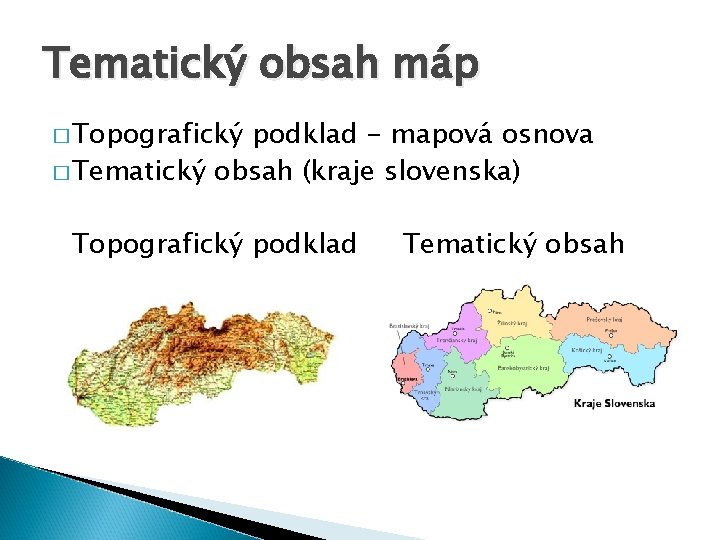 Tematický obsah máp � Topografický podklad - mapová osnova � Tematický obsah (kraje slovenska)