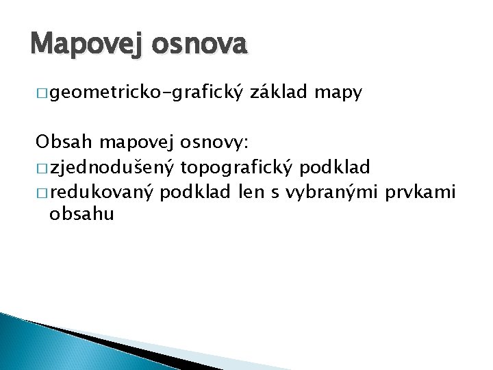 Mapovej osnova � geometricko-grafický základ mapy Obsah mapovej osnovy: � zjednodušený topografický podklad �