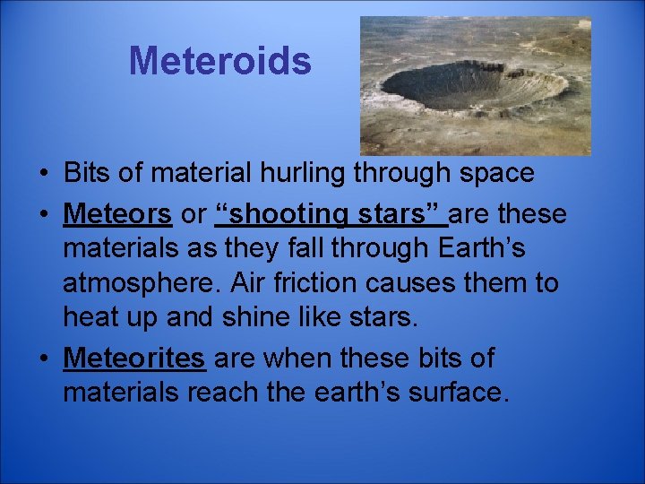 Meteroids • Bits of material hurling through space • Meteors or “shooting stars” are