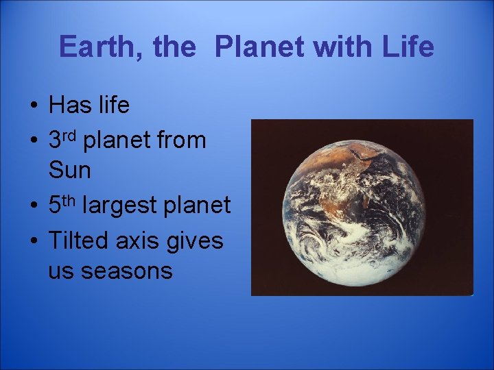 Earth, the Planet with Life • Has life • 3 rd planet from Sun