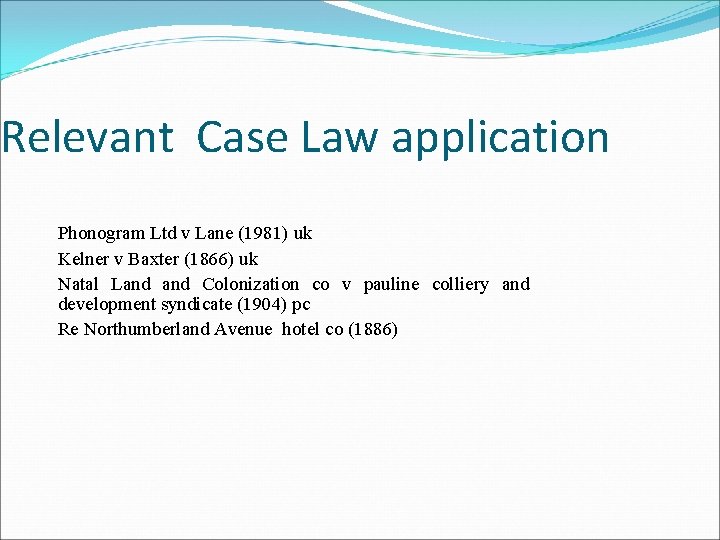 Relevant Case Law application Phonogram Ltd v Lane (1981) uk Kelner v Baxter (1866) Relevant Case Law application Phonogram Ltd v Lane (1981) uk Kelner v Baxter (1866)