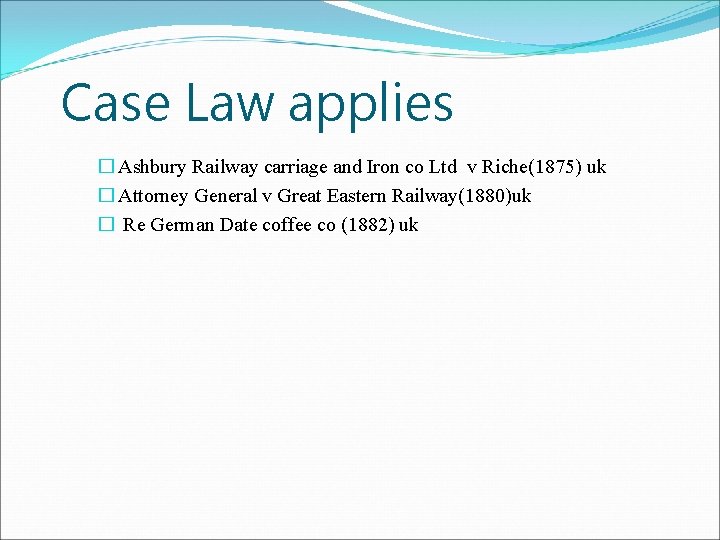 Case Law applies � Ashbury Railway carriage and Iron co Ltd v Riche(1875) uk Case Law applies � Ashbury Railway carriage and Iron co Ltd v Riche(1875) uk
