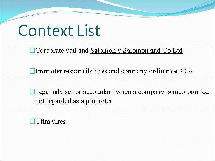 Context List �Corporate veil and Salomon v Salomon and Co Ltd �Promoter responsibilities and Context List �Corporate veil and Salomon v Salomon and Co Ltd �Promoter responsibilities and