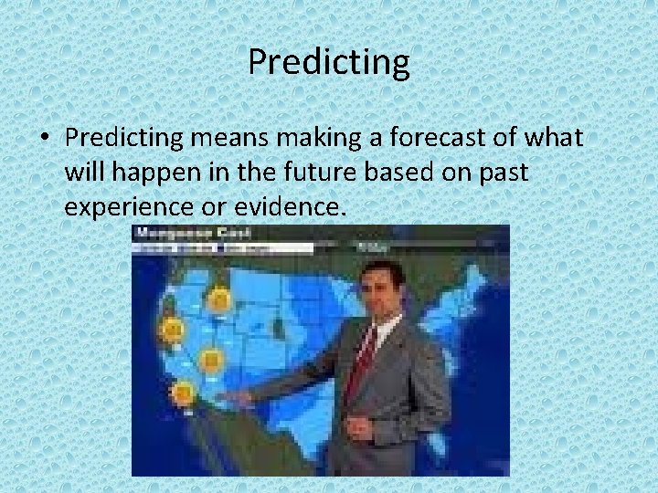 Predicting • Predicting means making a forecast of what will happen in the future