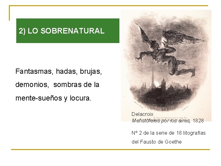 2) LO SOBRENATURAL Fantasmas, hadas, brujas, demonios, sombras de la mente-sueños y locura. Delacroix